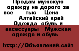Продам мужскую одежду не дорого за все 5000 тыс. › Цена ­ 5 000 - Алтайский край Одежда, обувь и аксессуары » Мужская одежда и обувь   
